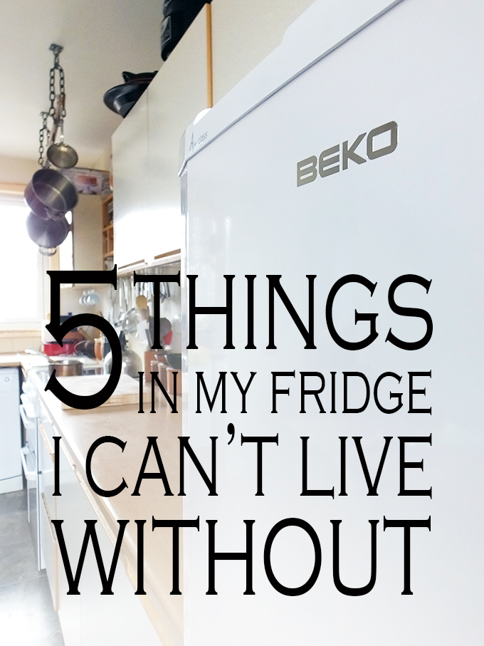 5 Things in my Fridge I Can't Live Without
